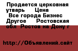 Продается церковная утварь . › Цена ­ 6 200 - Все города Бизнес » Другое   . Ростовская обл.,Ростов-на-Дону г.